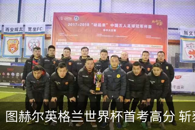 图赫尔英格兰世界杯首考高分 斩获7次绝佳机会22射11正