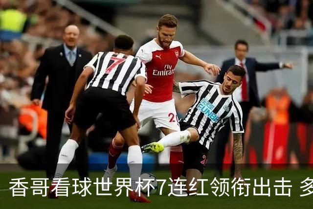 香哥看球世界杯7连红领衔出击 多人长线命中超8成！