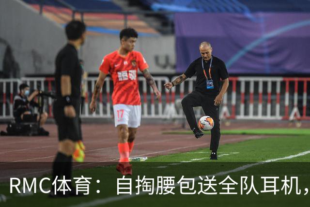 RMC体育：自掏腰包送全队耳机，姆巴佩赛场内外堪称法国楷模